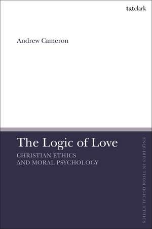 The Logic of Love: Christian Ethics and Moral Psychology de Rev'd Dr Andrew J. B. Cameron