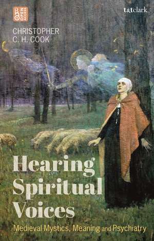 Hearing Spiritual Voices: Medieval Mystics, Meaning and Psychiatry de The Revd Professor Christopher C.H. Cook