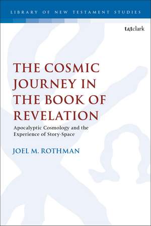 The Cosmic Journey in the Book of Revelation: Apocalyptic Cosmology and the Experience of Story-Space de Dr. Joel M. Rothman