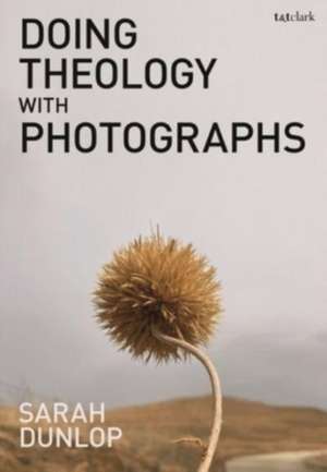 Doing Theology with Photographs de Sarah Dunlop