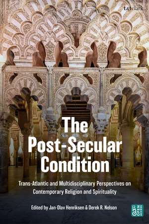 The Post-Secular Condition: Trans-Atlantic and Multidisciplinary Perspectives on Contemporary Religion and Spirituality de Professor Dr. Jan-Olav Henriksen