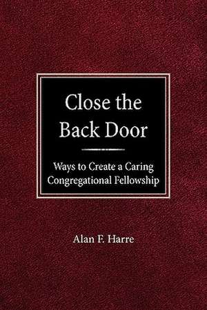 Close the Back Door: Ways to Create a Caring Congregational Fellowship de Alan F. Harre