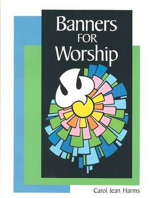 Banners for Worship de Carol Jean Harms