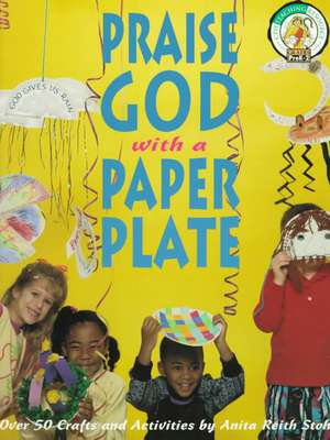 Praise God with Paper Plates de Anita Reith Stohs