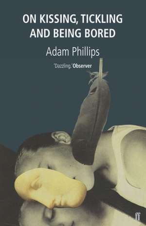 On Kissing, Tickling and Being Bored de Adam Phillips