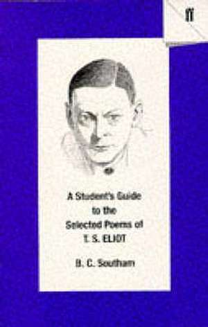 A Student's Guide to the Selected Poems of T. S. Eliot de B. C. Southam