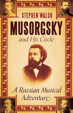 Musorgsky and His Circle de Stephen Walsh