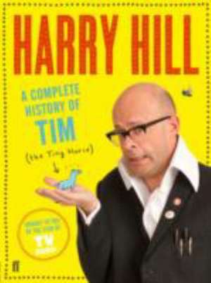 Hill, H: A Complete History of Tim (the Tiny Horse) de Harry Hill