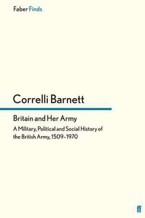 Britain and Her Army de Correlli Barnett