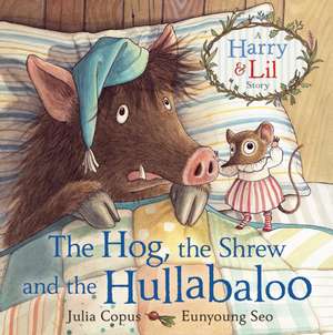 The Hog, the Shrew and the Hullabaloo: A Harry and Lil Story de Julia Copus