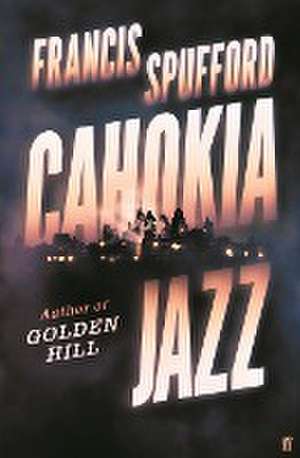 Cahokia Jazz de Francis (author) Spufford