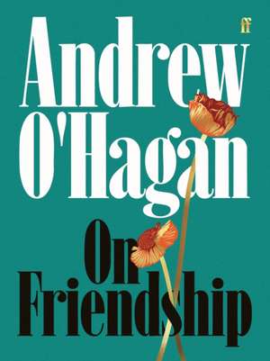 On Friendship de Andrew O'Hagan