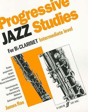 Progressive Jazz Studies for B-Flat Clarinet, Intermediate Level/Etudes Progressives de Jazz Pour Clarinette - Niveau Intermediaire/Fortschreitende Jazz-Etuden Fur Klarinette in B - Mittlerer Schwierigkeitsgrad de James Rae