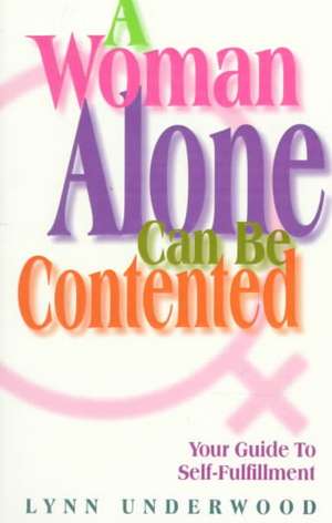 A Woman Alone Can Be Contented: Your Guide to Self-Fulfillment de Lynn Underwood