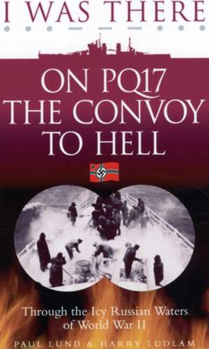 I Was There on PQ17 the Convoy to Hell de Harry Ludlam