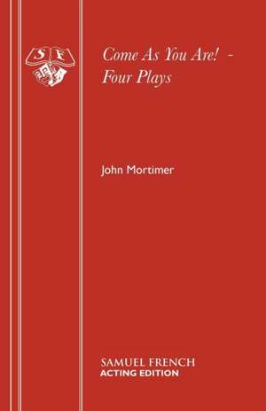 Come as You Are! - Four Plays: Whoopie Pies, Florentines, Fudgelicious, Gooey Chocolate Cakes, Sticky Toffee. de John Mortimer