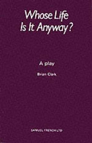 Whose Life Is It Anyway? - A Play de Brian Clark