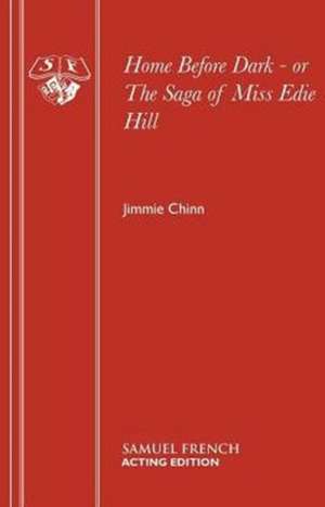 Home Before Dark - Or the Saga of Miss Edie Hill: A Play de Jimmie Chinn