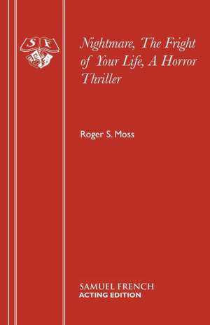 Nightmare, the Fright of Your Life, a Horror Thriller: A Play de Roger S. Moss