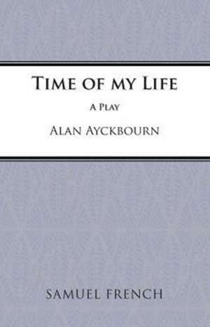 Time of My Life: A Play de Alan Ayckbourn