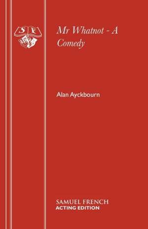 MR Whatnot - A Comedy: A Comedy de Alan Ayckbourn