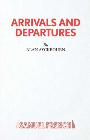 Arrivals and Departures de Alan Ayckbourn