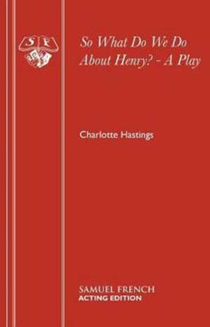 So What Do We Do about Henry? - A Play: A Family Entertainment de Charlotte Hastings