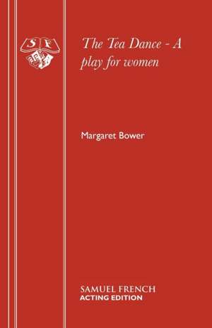 The Tea Dance - A Play for Women: A Play de Margaret Bower