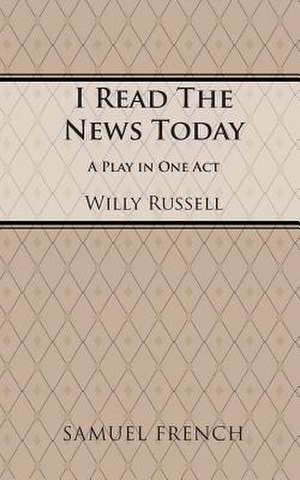 I Read the News Today: A Play de Willy Russell