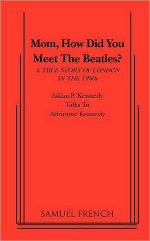 Mom, How Did You Meet the Beatles? de Adam P. Kennedy