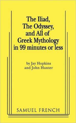 The Iliad, the Odyssey, and All of Greek Mythology in 99 Minutes or Less de Jay Hopkins