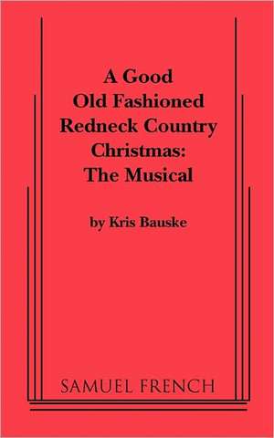 Good Old Fashioned Redneck Country Christmas: The Musical, a de Kris Bauske