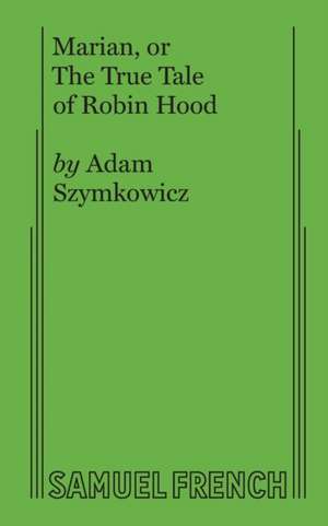 Marian, or The True Tale of Robin Hood de Adam Szymkowicz