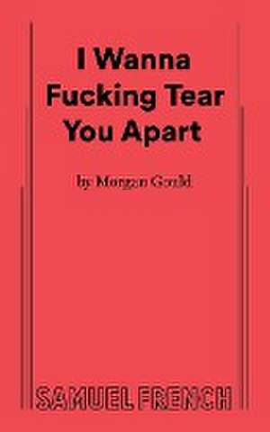 I Wanna Fucking Tear You Apart de Morgan Gould