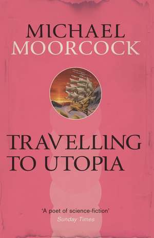 Moorcock, M: Travelling to Utopia