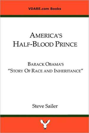 America's Half-Blood Prince: Barack Obama's Story of Race and Inheritancee de Steve Sailer