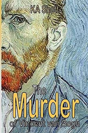 The Murder of Vincent Van Gogh de Ka Shott