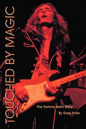 Touched by Magic: The Tommy Bolin Story de Greg Prato