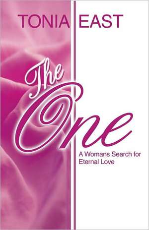 The One: A Womans Search for Eternal Love de Tonia East