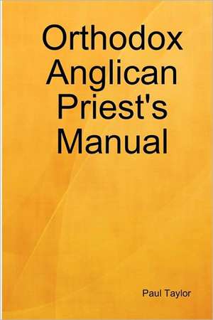 Orthodox Anglican Priest's Manual de Paul Taylor