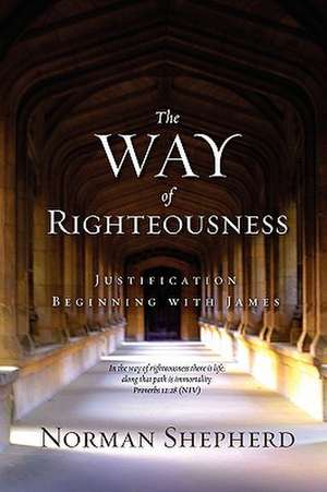 The Way of Righteousness de Norman Shepherd