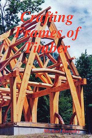 Crafting Frames of Timber de Michael Beaudry