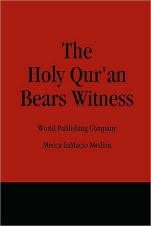 The Holy Qur'an Bears Witness de Mecca LaMacio Medina