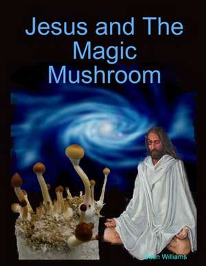 Jesus and the Magic Mushroom de Sean Williams