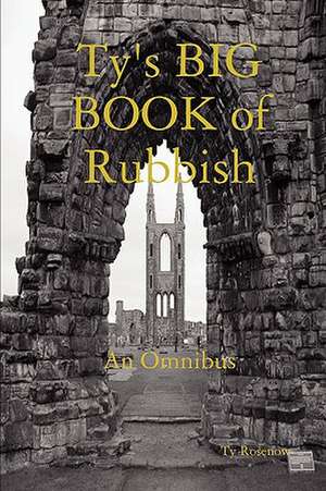 Ty's Big Book of Rubbish: An Omnibus de Ty Rosenow