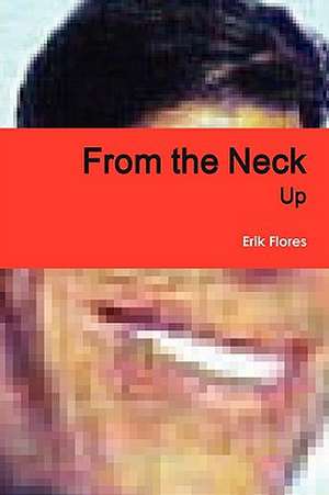 From the Neck Up de Erik Flores