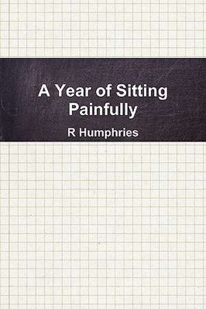 A Year of Sitting Painfully de R. Humphries