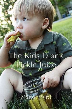 The Kids Drank Pickle Juice de Martie Byrd