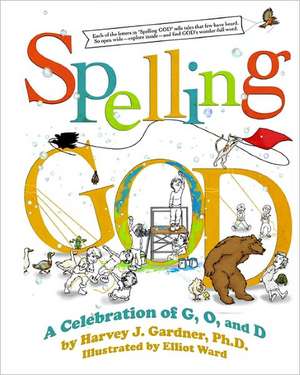 Spelling God: A Celebration of G, O, and D de Ph. D. Harvey J. Gardner