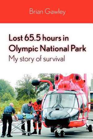 Lost 65.5 Hours in Olympic National Park: My Story of Survival de Brian Gawley